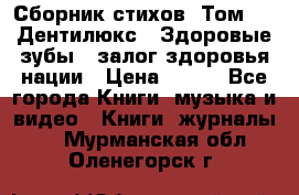 Сборник стихов. Том 1  «Дентилюкс». Здоровые зубы — залог здоровья нации › Цена ­ 434 - Все города Книги, музыка и видео » Книги, журналы   . Мурманская обл.,Оленегорск г.